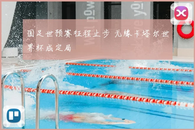 国足世预赛征程止步 无缘卡塔尔世界杯成定局