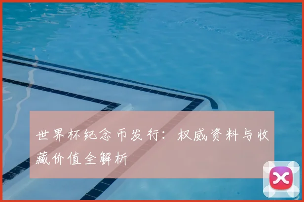 世界杯纪念币发行:权威资料与收藏价值全解析